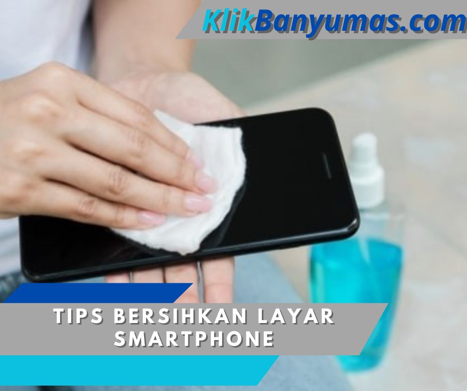 Tips Bersihkan Layar Smartphone